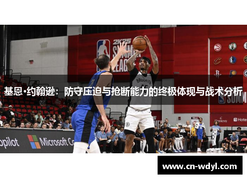基恩·约翰逊:防守压迫与抢断能力的终极体现与战术分析 基恩·约翰逊:防守压迫与抢断能力的终极体现与战术分析