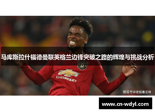 马库斯拉什福德曼联英格兰边锋突破之路的辉煌与挑战分析