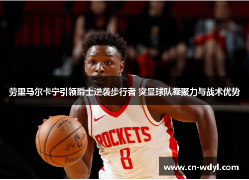 劳里马尔卡宁引领爵士逆袭步行者 突显球队凝聚力与战术优势 劳里马尔卡宁引领爵士逆袭步行者 突显球队凝聚力与战术优势