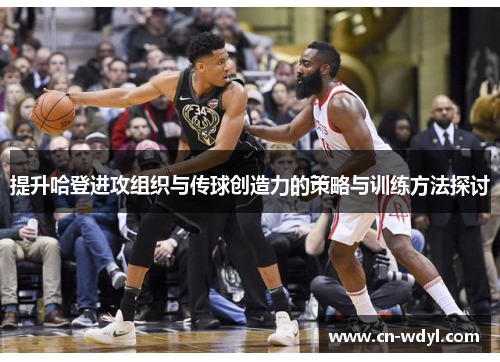 提升哈登进攻组织与传球创造力的策略与训练方法探讨 提升哈登进攻组织与传球创造力的策略与训练方法探讨