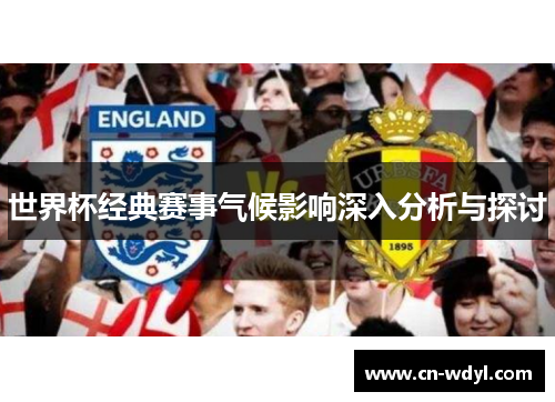世界杯经典赛事气候影响深入分析与探讨 世界杯经典赛事气候影响深入分析与探讨