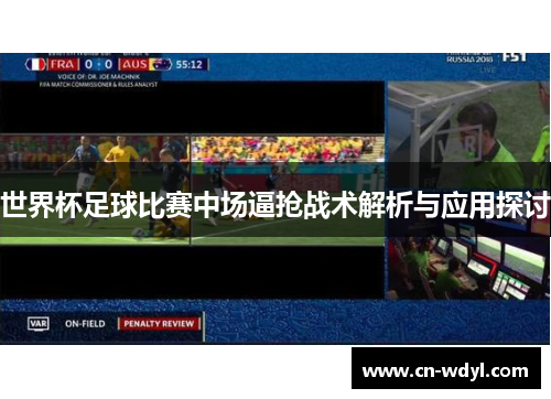世界杯足球比赛中场逼抢战术解析与应用探讨 世界杯足球比赛中场逼抢战术解析与应用探讨