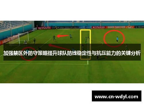 加强禁区外防守策略提升球队防线稳定性与抗压能力的关键分析 加强禁区外防守策略提升球队防线稳定性与抗压能力的关键分析