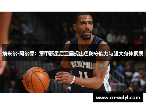 埃米尔·阿尔德:意甲新星后卫展现出色防守能力与强大身体素质 埃米尔·阿尔德:意甲新星后卫展现出色防守能力与强大身体素质