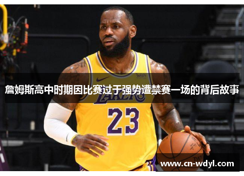 詹姆斯高中时期因比赛过于强势遭禁赛一场的背后故事 詹姆斯高中时期因比赛过于强势遭禁赛一场的背后故事
