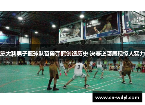 意大利男子篮球队奋勇夺冠创造历史 决赛逆袭展现惊人实力 意大利男子篮球队奋勇夺冠创造历史 决赛逆袭展现惊人实力