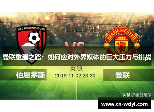 曼联重建之路：如何应对外界媒体的巨大压力与挑战
