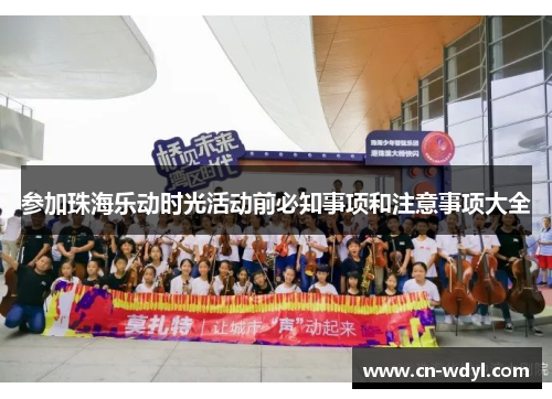 参加珠海乐动时光活动前必知事项和注意事项大全 参加珠海乐动时光活动前必知事项和注意事项大全