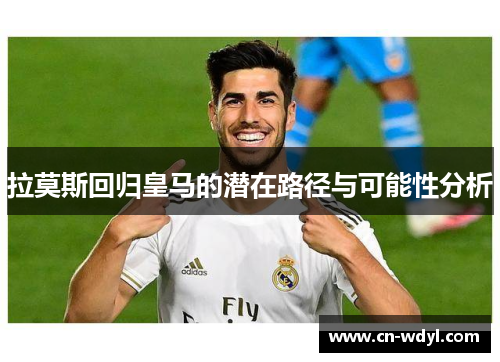 拉莫斯回归皇马的潜在路径与可能性分析 拉莫斯回归皇马的潜在路径与可能性分析