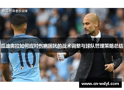 瓜迪奥拉如何应对伤病困扰的战术调整与球队管理策略总结