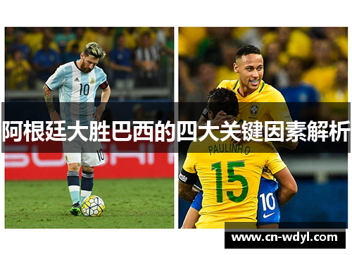 阿根廷大胜巴西的四大关键因素解析 阿根廷大胜巴西的四大关键因素解析