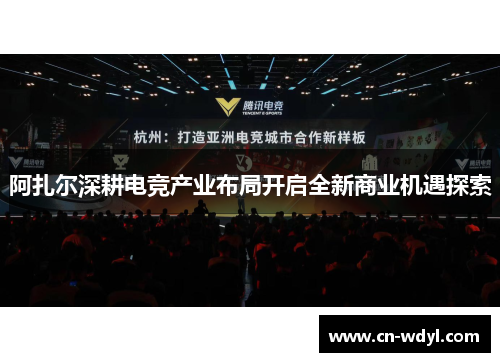 阿扎尔深耕电竞产业布局开启全新商业机遇探索