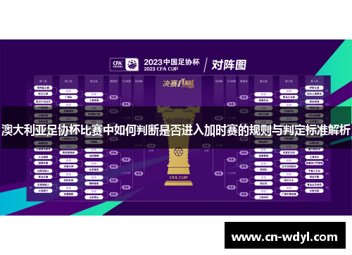 澳大利亚足协杯比赛中如何判断是否进入加时赛的规则与判定标准解析 澳大利亚足协杯比赛中如何判断是否进入加时赛的规则与判定标准解析